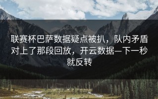 联赛杯巴萨数据疑点被扒，队内矛盾对上了那段回放，开云数据—下一秒就反转