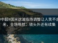 #中超#国米这波临场调整让人笑不出来，全场哗然：镜头外还有续集