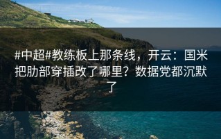 #中超#教练板上那条线，开云：国米把肋部穿插改了哪里？数据党都沉默了