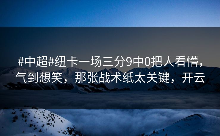#中超#纽卡一场三分9中0把人看懵，气到想笑，那张战术纸太关键，开云-第1张图片-开云体育官网地址指南 - 最新域名