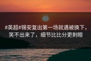 #英超#锡安复出第一场就遇被换下，笑不出来了，细节比比分更刺眼