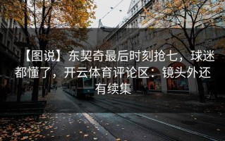 【图说】东契奇最后时刻抢七，球迷都懂了，开云体育评论区：镜头外还有续集
