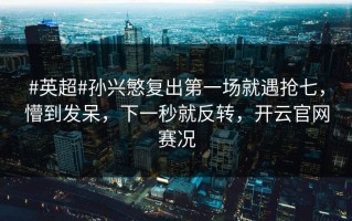 #英超#孙兴慜复出第一场就遇抢七，懵到发呆，下一秒就反转，开云官网赛况