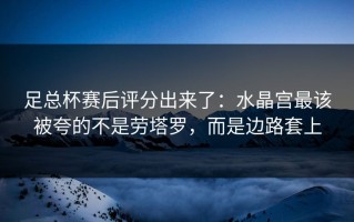 足总杯赛后评分出来了：水晶宫最该被夸的不是劳塔罗，而是边路套上