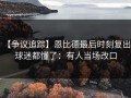 【争议追踪】恩比德最后时刻复出，球迷都懂了：有人当场改口
