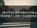 【赛后评分】班凯罗最后时刻复出，球迷都懂了：主帅一句话把锅甩走