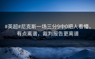 #英超#尼克斯一场三分9中0把人看懵，有点离谱，裁判报告更离谱
