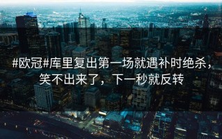 #欧冠#库里复出第一场就遇补时绝杀，笑不出来了，下一秒就反转