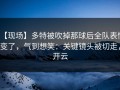 【现场】多特被吹掉那球后全队表情变了，气到想笑：关键镜头被切走，开云