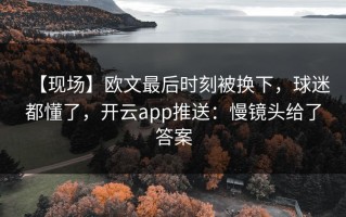 【现场】欧文最后时刻被换下，球迷都懂了，开云app推送：慢镜头给了答案