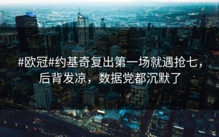 #欧冠#约基奇复出第一场就遇抢七，后背发凉，数据党都沉默了