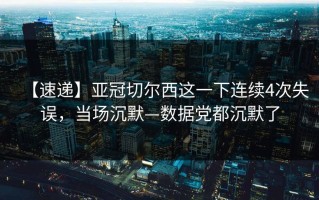 【速递】亚冠切尔西这一下连续4次失误，当场沉默—数据党都沉默了