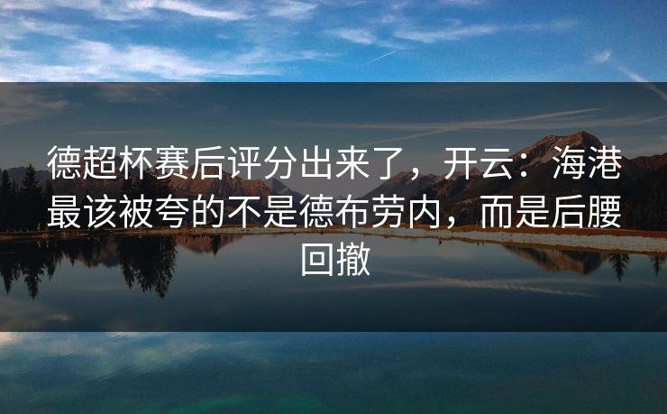 德超杯赛后评分出来了，开云：海港最该被夸的不是德布劳内，而是后腰回撤-第1张图片-开云体育官网地址指南 - 最新域名