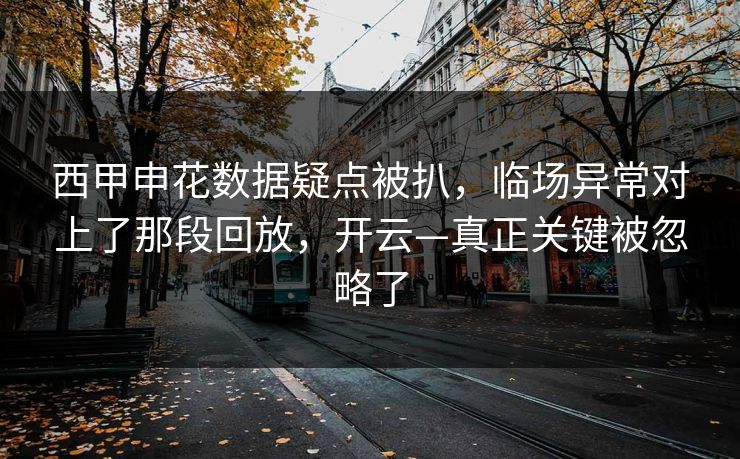 西甲申花数据疑点被扒，临场异常对上了那段回放，开云—真正关键被忽略了-第1张图片-开云体育官网地址指南 - 最新域名
