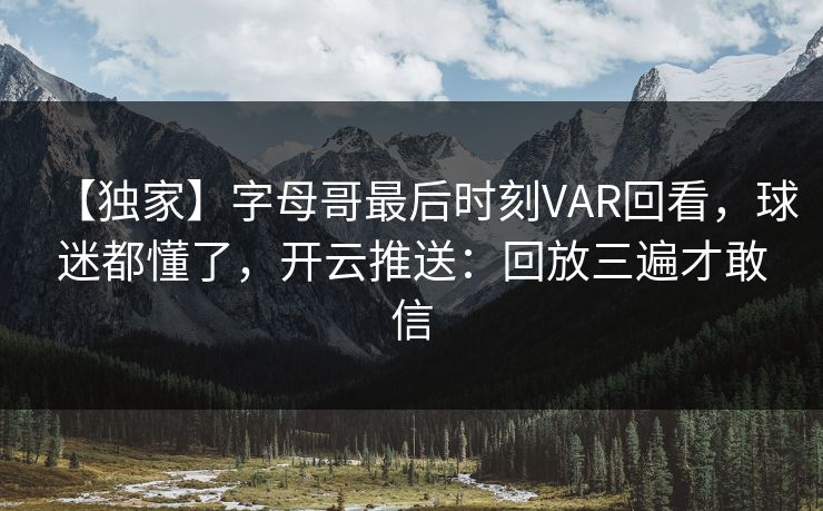 【独家】字母哥最后时刻VAR回看，球迷都懂了，开云推送：回放三遍才敢信-第1张图片-开云体育官网地址指南 - 最新域名