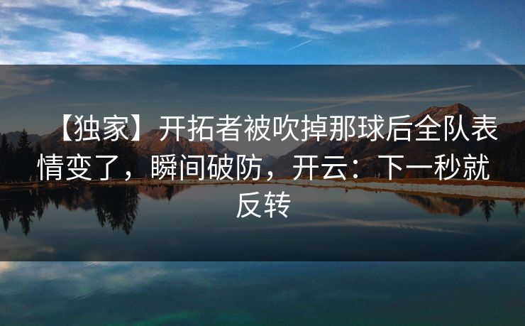 【独家】开拓者被吹掉那球后全队表情变了，瞬间破防，开云：下一秒就反转